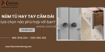 Lựa chọn đúng tay nắm tủ không gian tự khắc sẽ tinh tế hơn