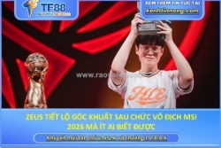 Zeus tiết lộ góc khuất sau chức vô địch msi 2026